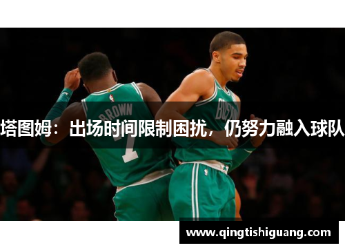 塔图姆：出场时间限制困扰，仍努力融入球队